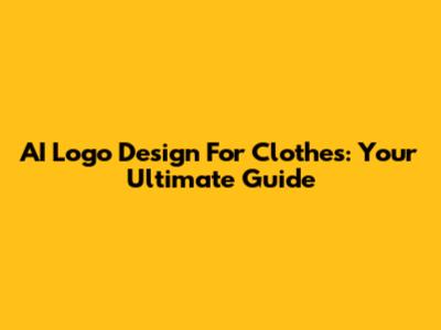 AI Logo Design For Clothes: Your Ultimate Guide