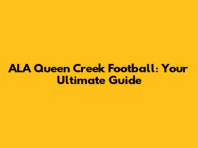 ALA Queen Creek Football: Your Ultimate Guide