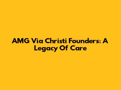 AMG Via Christi Founders: A Legacy Of Care