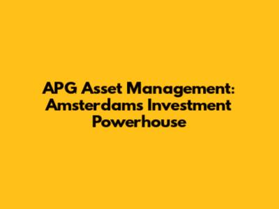 APG Asset Management: Amsterdam's Investment Powerhouse