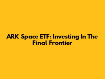 ARK Space ETF: Investing In The Final Frontier