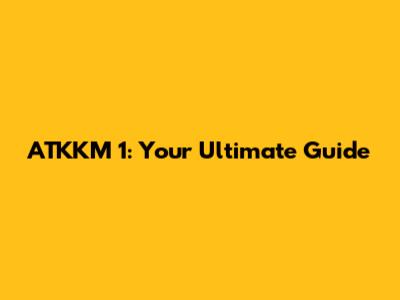ATKKM 1: Your Ultimate Guide
