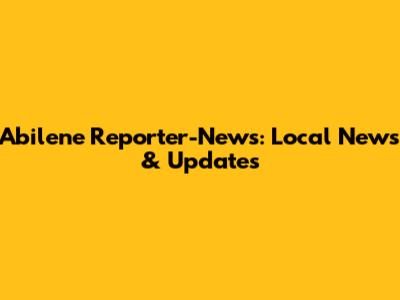 Abilene Reporter-News: Local News & Updates