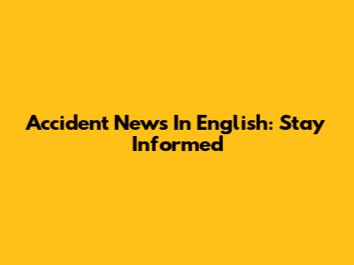 Accident News In English: Stay Informed