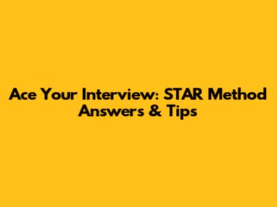 Ace Your Interview: STAR Method Answers & Tips