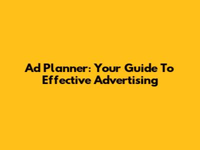 Ad Planner: Your Guide To Effective Advertising