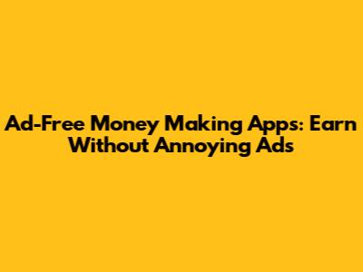 Ad-Free Money Making Apps: Earn Without Annoying Ads