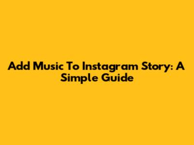 Add Music To Instagram Story: A Simple Guide