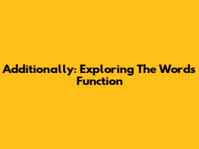 Additionally: Exploring The Word's Function