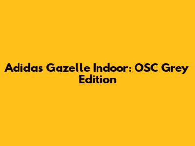 Adidas Gazelle Indoor: OSC Grey Edition