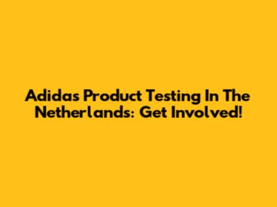 Adidas Product Testing In The Netherlands: Get Involved!
