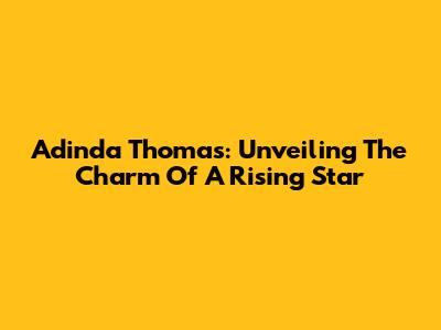 Adinda Thomas: Unveiling The Charm Of A Rising Star