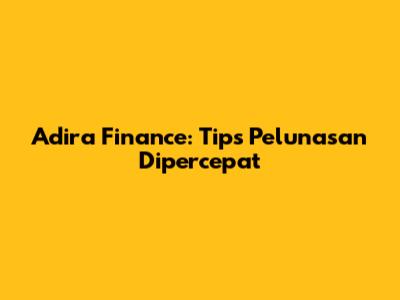 Adira Finance: Tips Pelunasan Dipercepat