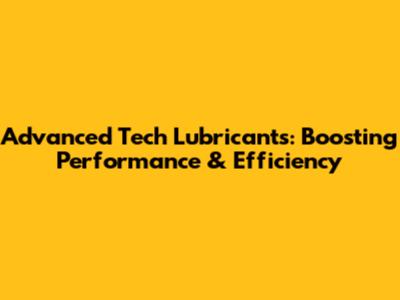 Advanced Tech Lubricants: Boosting Performance & Efficiency