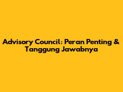 Advisory Council: Peran Penting & Tanggung Jawabnya