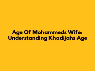 Age Of Mohammed's Wife: Understanding Khadijah's Age