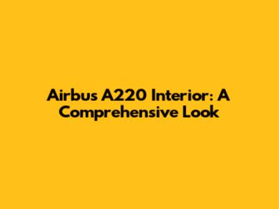 Airbus A220 Interior: A Comprehensive Look