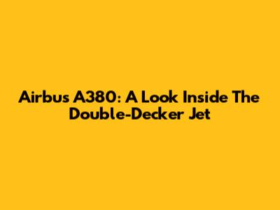 Airbus A380: A Look Inside The Double-Decker Jet