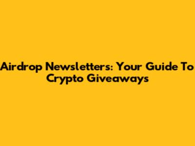 Airdrop Newsletters: Your Guide To Crypto Giveaways