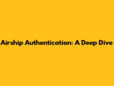 Airship Authentication: A Deep Dive