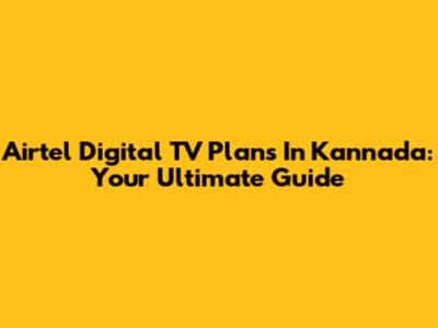 Airtel Digital TV Plans In Kannada: Your Ultimate Guide
