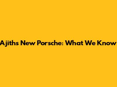 Ajith's New Porsche: What We Know