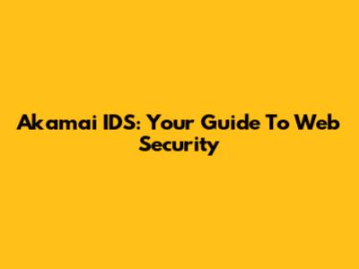 Akamai IDS: Your Guide To Web Security