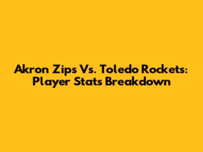 Akron Zips Vs. Toledo Rockets: Player Stats Breakdown