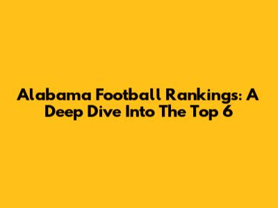 Alabama Football Rankings: A Deep Dive Into The Top 6