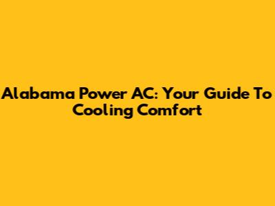 Alabama Power AC: Your Guide To Cooling Comfort