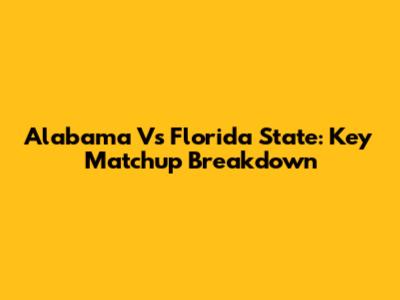 Alabama Vs Florida State: Key Matchup Breakdown