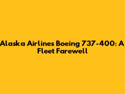 Alaska Airlines Boeing 737-400: A Fleet Farewell