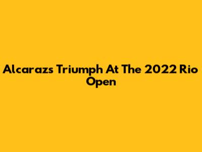 Alcaraz's Triumph At The 2022 Rio Open