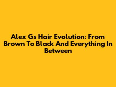 Alex G's Hair Evolution: From Brown To Black And Everything In Between