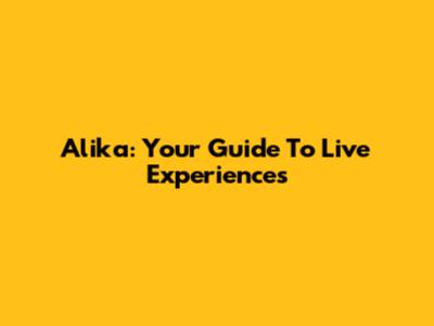 Alika: Your Guide To Live Experiences