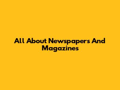 All About Newspapers And Magazines