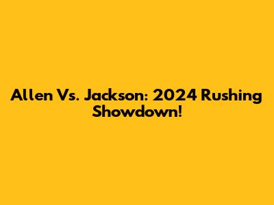 Allen Vs. Jackson: 2024 Rushing Showdown!