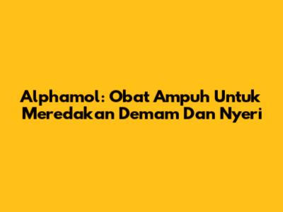 Alphamol: Obat Ampuh Untuk Meredakan Demam Dan Nyeri