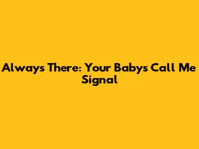 Always There: Your Baby's "Call Me" Signal