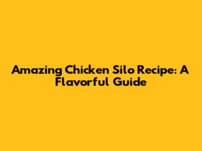 Amazing Chicken Silo Recipe: A Flavorful Guide