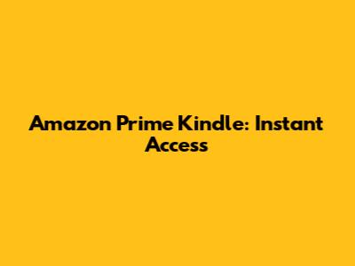 Amazon Prime Kindle: Instant Access