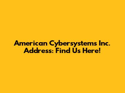 American Cybersystems Inc. Address: Find Us Here!