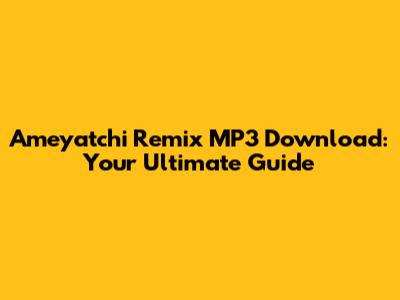 Ameyatchi Remix MP3 Download: Your Ultimate Guide