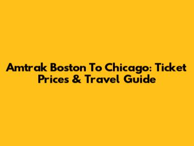 Amtrak Boston To Chicago: Ticket Prices & Travel Guide