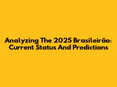 Analyzing The 2025 Brasileirão: Current Status And Predictions
