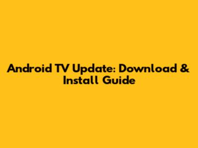 Android TV Update: Download & Install Guide