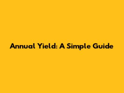 Annual Yield: A Simple Guide