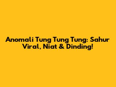 Anomali Tung Tung Tung: Sahur Viral, Niat & Dinding!