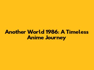 Another World 1986: A Timeless Anime Journey