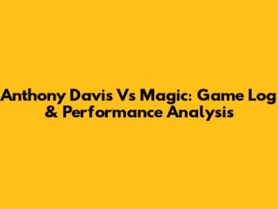 Anthony Davis Vs Magic: Game Log & Performance Analysis